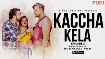 Kaccha Kela (E02) Fugi Uncut Web Series
